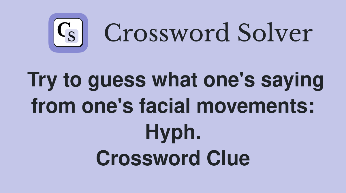 Try to guess what one's saying from one's facial movements Hyph